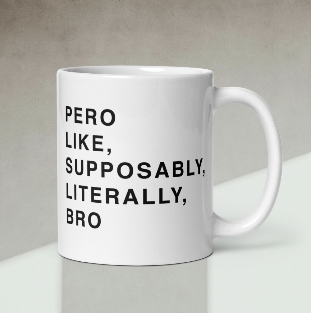Pero like supposably literally bro